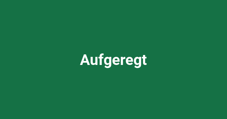 Aufgeregt