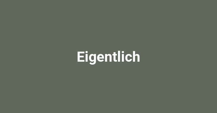 Eigentlich