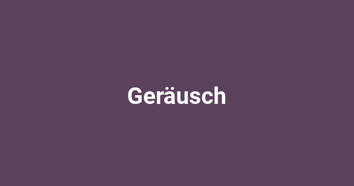 Geräusch [noun]