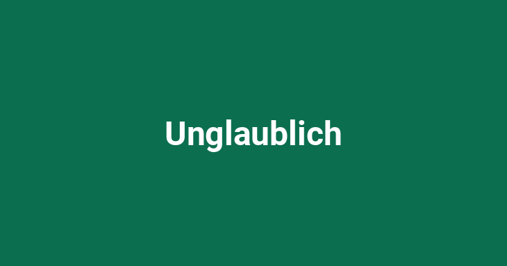 Unglaublich