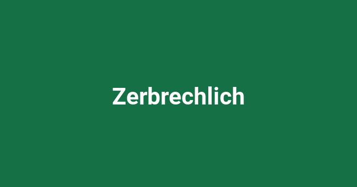 Zerbrechlich